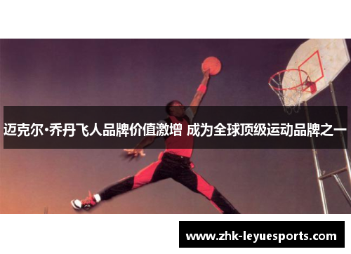 迈克尔·乔丹飞人品牌价值激增 成为全球顶级运动品牌之一