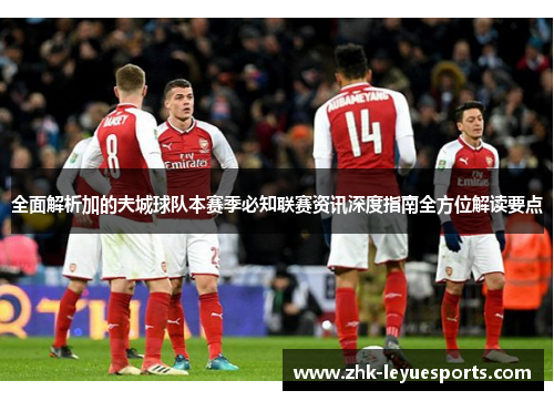 全面解析加的夫城球队本赛季必知联赛资讯深度指南全方位解读要点