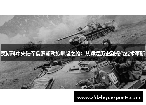 莫斯科中央陆军俄罗斯劲旅崛起之路：从辉煌历史到现代战术革新