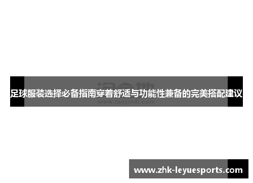 足球服装选择必备指南穿着舒适与功能性兼备的完美搭配建议