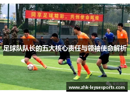 足球队队长的五大核心责任与领袖使命解析