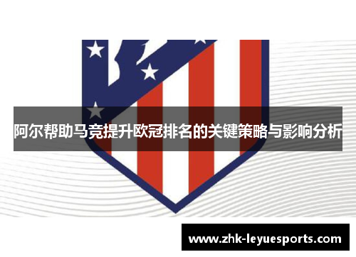 阿尔帮助马竞提升欧冠排名的关键策略与影响分析 阿尔帮助马竞提升欧冠排名的关键策略与影响分析