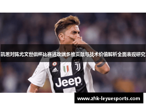 凯恩对阵尤文世俱杯比赛进攻端多维贡献与战术价值解析全面表现研究 凯恩对阵尤文世俱杯比赛进攻端多维贡献与战术价值解析全面表现研究