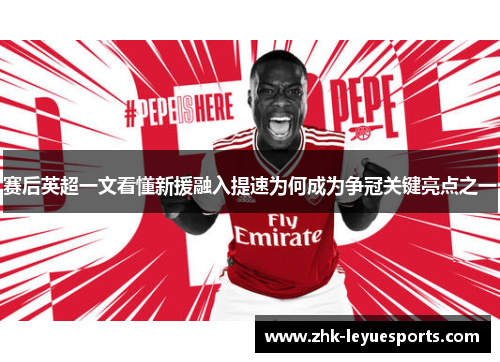 赛后英超一文看懂新援融入提速为何成为争冠关键亮点之一 赛后英超一文看懂新援融入提速为何成为争冠关键亮点之一