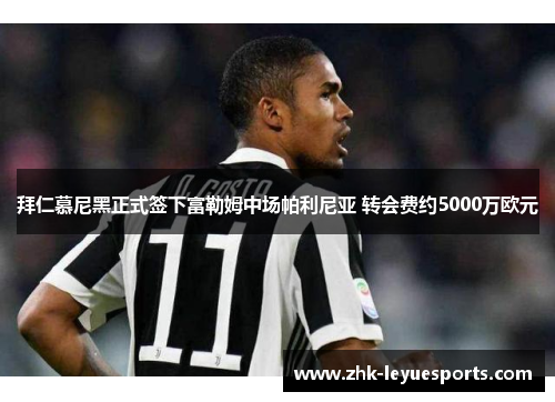 拜仁慕尼黑正式签下富勒姆中场帕利尼亚 转会费约5000万欧元 拜仁慕尼黑正式签下富勒姆中场帕利尼亚 转会费约5000万欧元