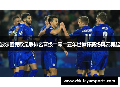 波尔图凭欧足联排名晋级二零二五年世俱杯赛场风云再起